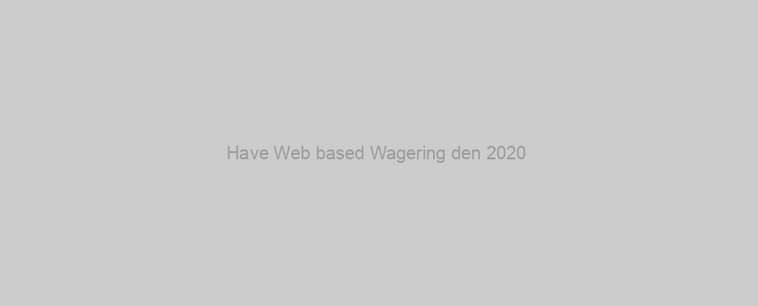 Have Web based Wagering den 2020 ??